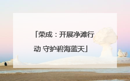 荣成：开展净滩行动 守护碧海蓝天