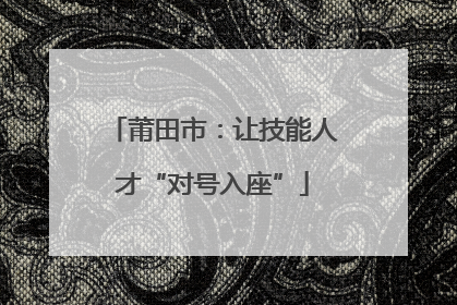 莆田市：让技能人才“对号入座”