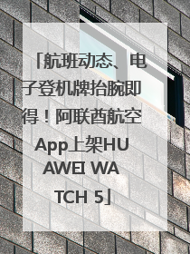 航班动态、电子登机牌抬腕即得！阿联酋航空App上架HUAWEI WATCH 5