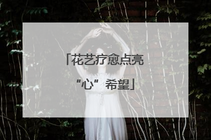 花艺疗愈点亮“心”希望