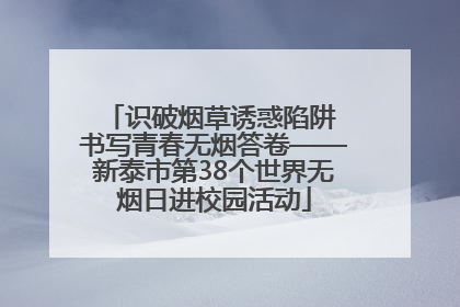 识破烟草诱惑陷阱 书写青春无烟答卷——新泰市第38个世界无烟日进校园活动