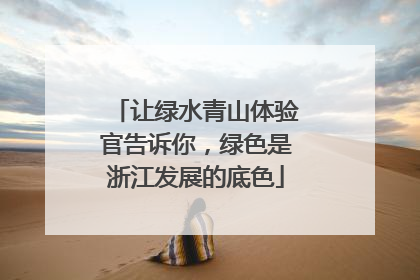让绿水青山体验官告诉你，绿色是浙江发展的底色