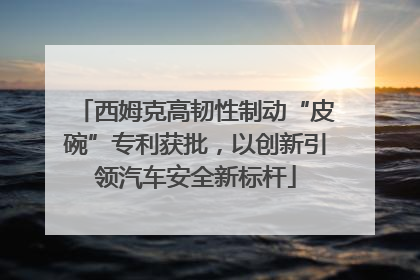 西姆克高韧性制动“皮碗”专利获批，以创新引领汽车安全新标杆