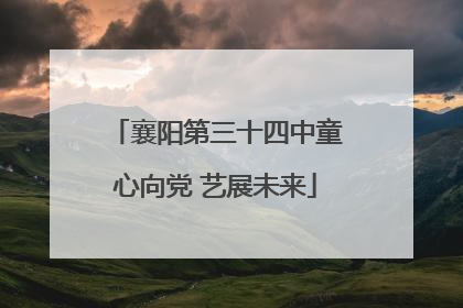 襄阳第三十四中童心向党 艺展未来