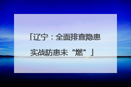 辽宁：全面排查隐患 实战防患未“燃”