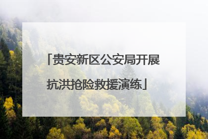 贵安新区公安局开展抗洪抢险救援演练