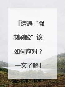 遭遇“强制刷脸”该如何应对？一文了解