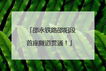 邵永铁路邵阳段首座隧道贯通！