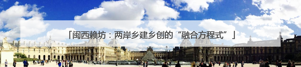 闽西赖坊：两岸乡建乡创的“融合方程式”