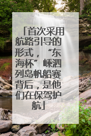 首次采用航路引导的形式，“东海杯”嵊泗列岛帆船赛背后，是他们在保驾护航