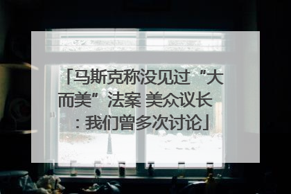 马斯克称没见过“大而美”法案 美众议长：我们曾多次讨论