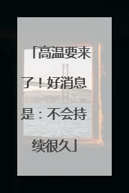 高温要来了！好消息是：不会持续很久