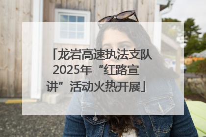 龙岩高速执法支队2025年“红路宣讲”活动火热开展