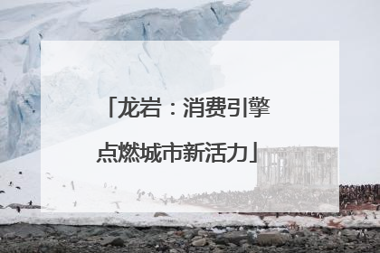 龙岩：消费引擎点燃城市新活力