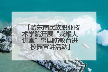 黔东南民族职业技术学院开展“戎耀大讲堂”暨国防教育进校园宣讲活动