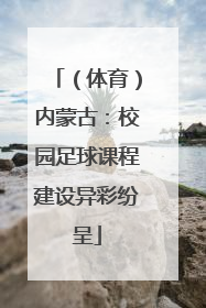 （体育）内蒙古：校园足球课程建设异彩纷呈