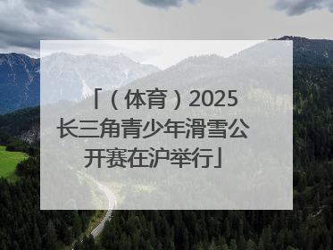 （体育）2025长三角青少年滑雪公开赛在沪举行