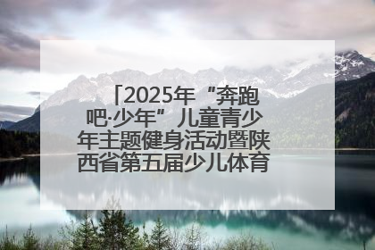 2025年“奔跑吧·少年”儿童青少年主题健身活动暨陕西省第五届少儿体育嘉年华活动启动