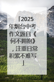 2025年烟台中考作文题目《何不拥抱》，注重日常积累不难写