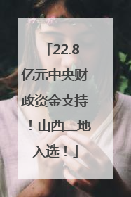 22.8亿元中央财政资金支持！山西三地入选！