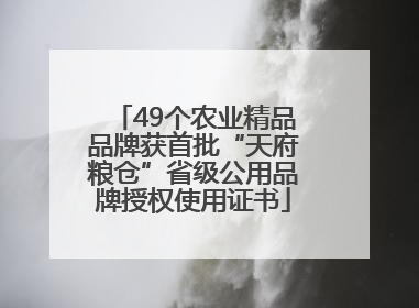 49个农业精品品牌获首批“天府粮仓”省级公用品牌授权使用证书