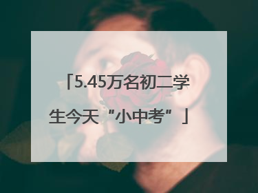 5.45万名初二学生今天“小中考”