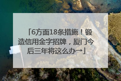 6方面18条措施！锻造信用金字招牌，厦门今后三年将这么办→
