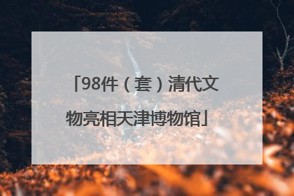 98件（套）清代文物亮相天津博物馆