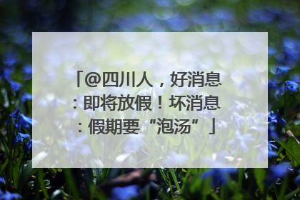 @四川人，好消息：即将放假！坏消息：假期要“泡汤”