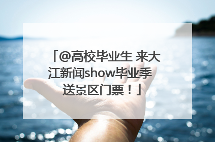 @高校毕业生 来大江新闻show毕业季 送景区门票！
