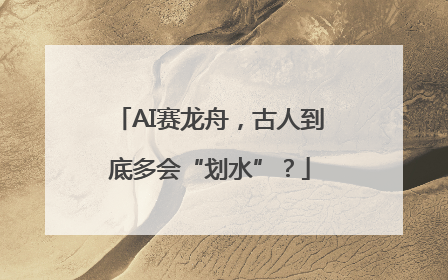 AI赛龙舟，古人到底多会“划水”？