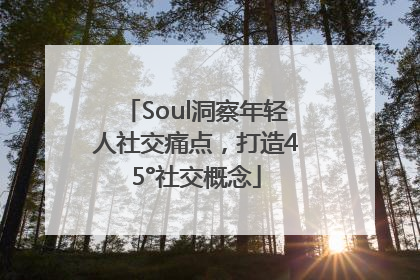 Soul洞察年轻人社交痛点，打造45°社交概念